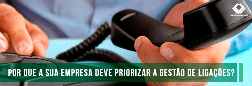 Por Que a Sua Empresa Deve Priorizar a Gestão de Ligações? Por Que a Sua Empresa Deve Priorizar a Gestão de Ligações?