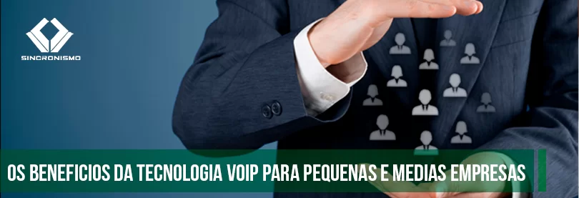Os Benefícios da Tecnologia VoIP Para Pequenas e Médias Empresas